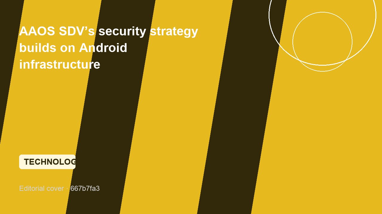 AAOS SDV’s security strategy builds on Android infrastructure