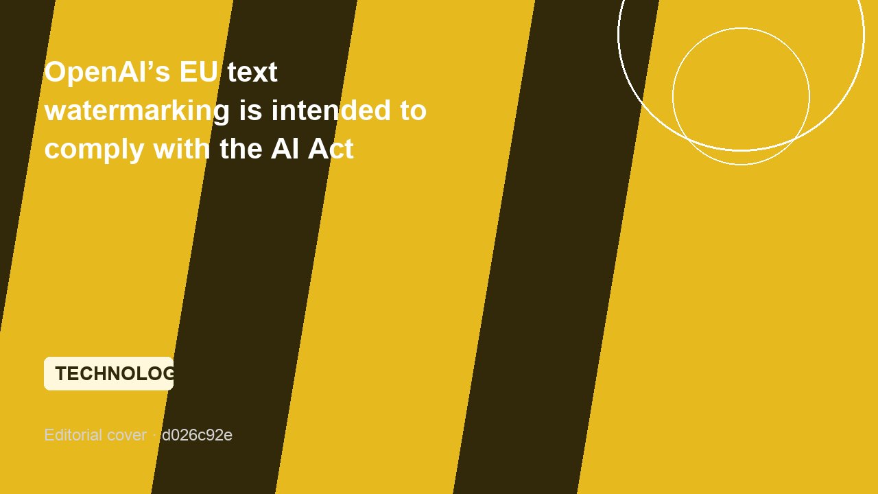 OpenAI’s EU text watermarking is intended to comply with the AI Act