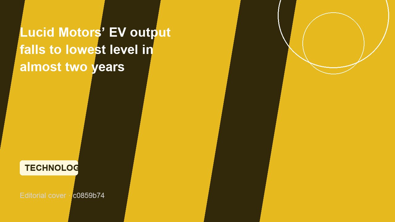 Lucid Motors’ EV output falls to lowest level in almost two years